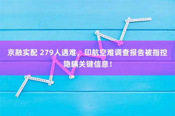 京融实配 279人遇难，印航空难调查报告被指控隐瞒关键信息！
